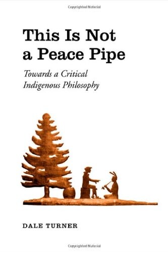This is not a peace pipe : towards an critical indigenous philosophy