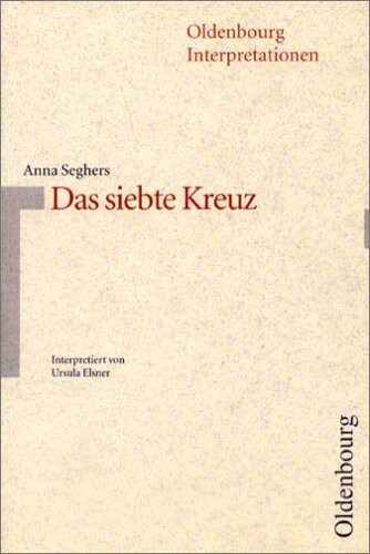 Anna Seghers, Das siebte Kreuz (Oldenbourg Interpretation) (German Edition)