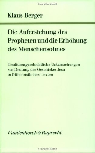 Die Auferstehung des Propheten und die Erhohung des Menschensohnes: Traditionsgeschichtl. Unters. zur Deutung d. Geschickes Jesu in fruhchristl. Texten ... des Neuen Testaments) (German Edition)