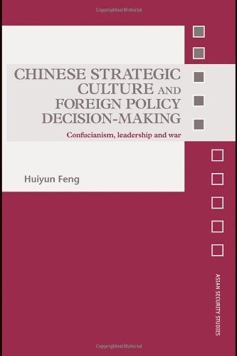 Chinese strategic culture and foreign policy decision-making : confucianism, leadership and war