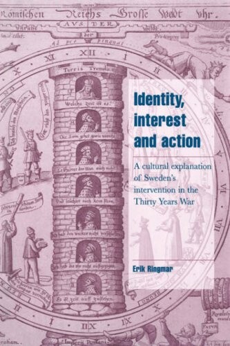 Identity, Interest and Action: A Cultural Explanation of Sweden's Intervention in the Thirty Years War (Cambridge Cultural Social Studies)
