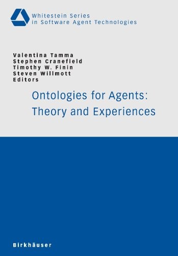 Ontologies for Agents: Theory and Experiences (Whitestein Series in Software Agent Technologies and Autonomic Computing)