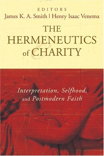 The Hermeneutics of Charity: Interpretation, Selfhood, and Postmodern Faith
