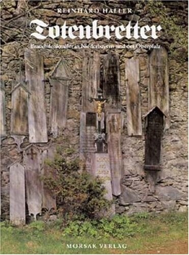 Totenbretter : Brauchdenkmäler in Niederbayern und der Oberpfalz - neue Funde zu einem alten Thema