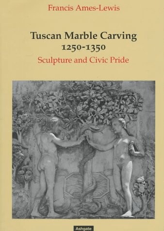 Tuscan marble carving 1250-1350 : sculpture and civic pride