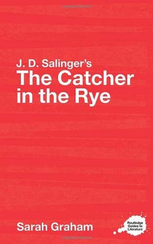 J.D. Salinger's The Catcher in the Rye: A Routledge Study Guide (Routledge Guides to Literature)