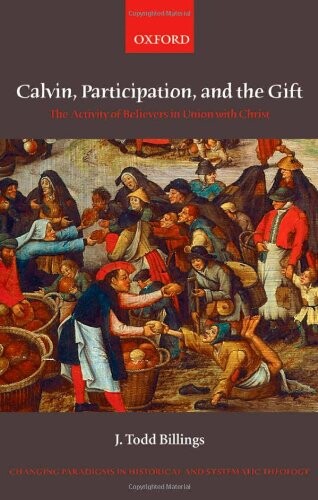 Calvin, Participation, and the Gift: The Activity of Believers in Union with Christ (Changing Paradigms in Historical and Systematic Theology)
