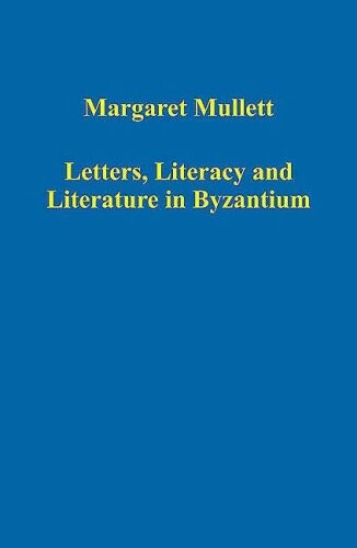 Letters, Literacy and Literature in Byzantium (Variorum Collected Studies Series)