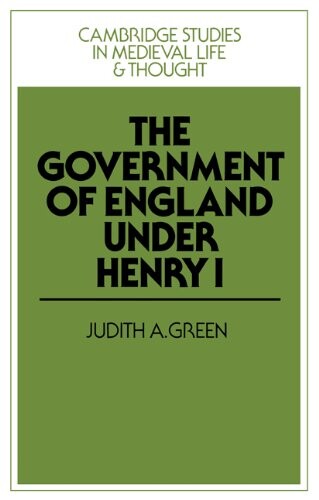The Government of England under Henry I (Cambridge Studies in Medieval Life and Thought: Fourth Series)