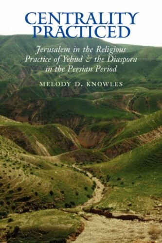 Centrality Practiced: Jerusalem in the Religious Practice of Yehud and the Diaspora during the Persian Period (Archaeology and Biblical Studies)