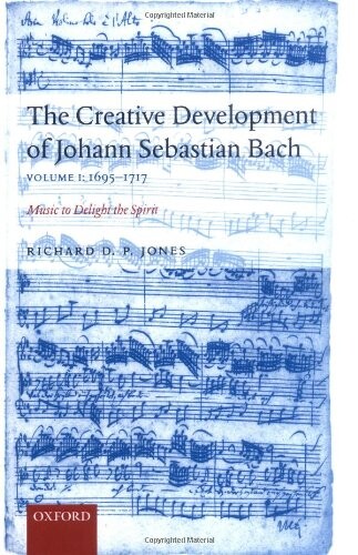 The creative development of Johann Sebastian Bach : music to delight the spirit