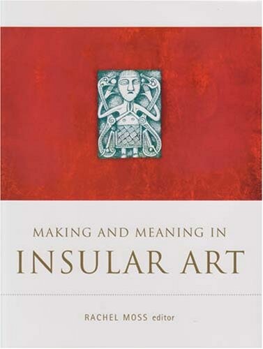 Making And Meaning in Insular Art (Triarc Research Studies in Irish Art)