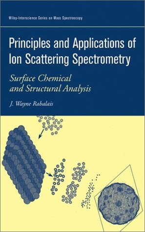 Principles and Applications of Ion Scattering Spectrometry: Surface and Chemical and Structural Analysis