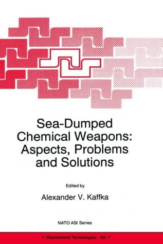 Sea-dumped chemical weapons: Aspects, problems and solutions : [Proceedings of the NATO advanced research workshop]