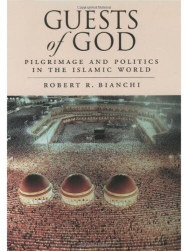 Guests of God: Pilgrimage and Politics in the Islamic World
