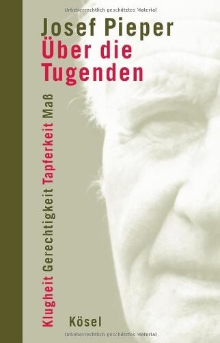 Über die Tugenden : Klugheit, Gerechtigkeit, Tapferkeit, Mass