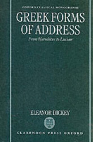 Greek Forms of Address: From Herodotus to Lucian (Oxford Classical Monographs)
