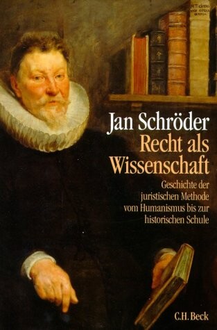 Recht als Wissenschaft : Geschichte der juristischen Methode vom Humanismus bis zur historischen Schule (1500-1850)