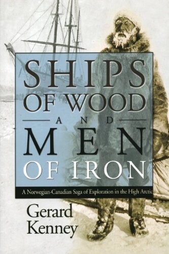 Ships of wood and men of iron : a Norwegian-Canadian saga of exploration in the high Arctic