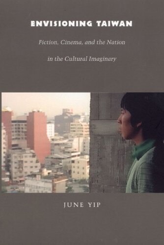 Envisioning Taiwan: Fiction, Cinema, and the Nation in the Cultural Imaginary (Asia-Pacific: Culture, Politics, and Society)