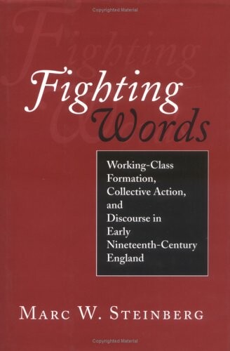 Fighting Words: Working-Class Formation, Collective Action, and Discourse in Early Nineteenth-Century England