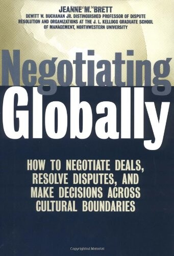 Negotiating Globally: How to Negotiate Deals, Resolve Disputes, and Make Decisions Across Cultures