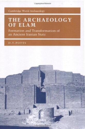 The Archaeology of Elam: Formation and Transformation of an Ancient Iranian State (Cambridge World Archaeology)