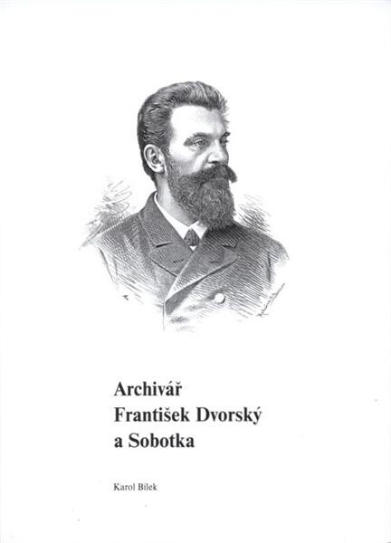 Archivář František Dvorský a Sobotka :nejen Čtyři ze Sobotky