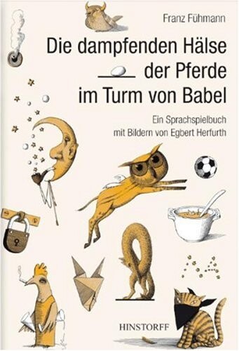 Die dampfenden Hälse der Pferde im Turm von Babel : [ein Spielbuch in Sachen Sprache ; ein Sprachbuch voll Spielsachen ; ein Sachbuch der Sprachspiele]