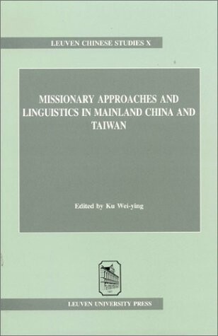 Missionary Approaches & Linguistics in Mainland China & Taiwan (Leuven Chinese Studies, 10)