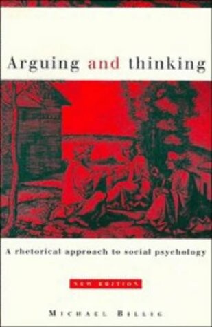 Arguing and thinking :a rhetorical approach to social psychology