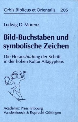 Bild-Buchstaben und symbolische Zeichen :die Herausbildung der Schrift in der hohen Kultur Altägyptens