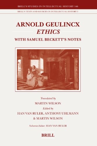Arnold Geulincx Ethics: With Samuel Beckett's Notes (Brill's Studies in Intellectual History)