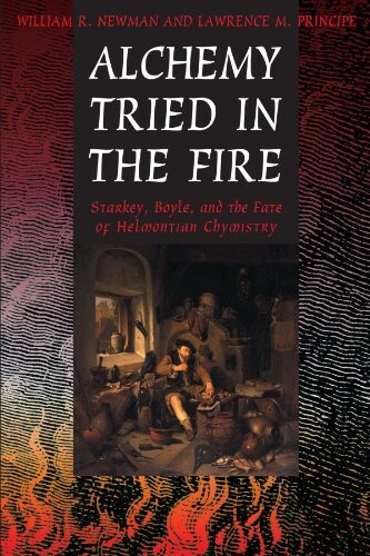Alchemy tried in the fire :Starkey, Boyle, and the fate of Helmontian chymistry