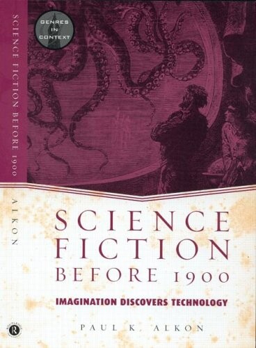 Science Fiction Before 1900: Imagination Discovers Technology (Genres in Context)
