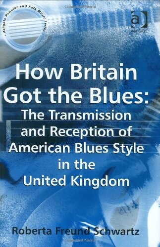 How Britain got the blues :the transmission and reception of American blues style in the United Kingdom