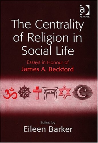 The centrality of religion in social life : essays in honour of James A. Beckford   