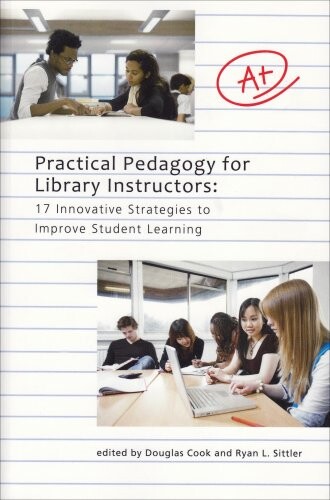 Practical pedagogy for library instructors :17 innovative strategies to improve student learning