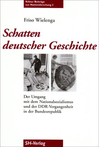 Schatten deutscher Geschichte: Der Umgang mit dem Nationalsozialismus und der DDR-Vergangenheit in der Bundesrepublik (Kolner Beitrage zur Nationsforschung) (German Edition)