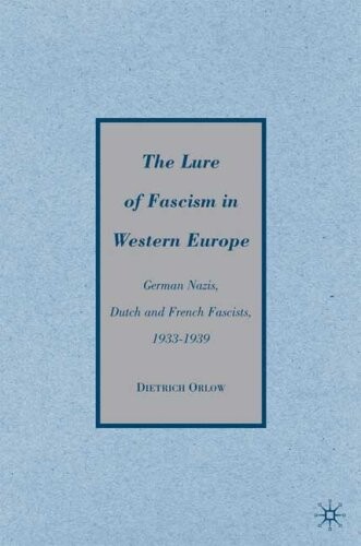 The Lure of Fascism in Western Europe: German Nazis, Dutch and French Fascists, 1933-1939