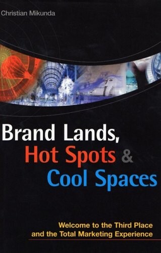 Brand Lands, Hot Spots, Cool Spaces: Welcome to the Third Place and the Total Marketing Experience
