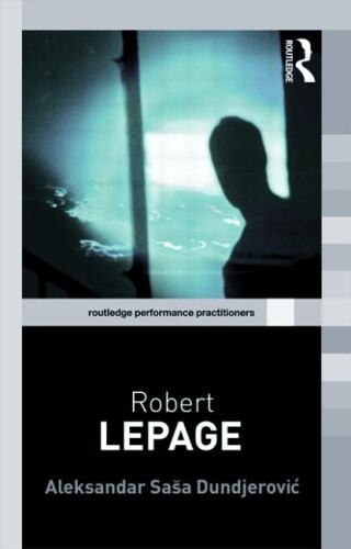 Robert Lepage (Routledge Performance Practitioners)