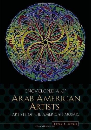 Encyclopedia of Arab American Artists (Artists of the American Mosaic)