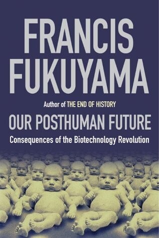 Our posthuman future : consequences of the biotechnology revolution
