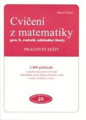 Cvičení z matematiky pro 3. ročník základní školy : pracovní sešit : 2000 příkladů k opakování a procvičování základního učiva během školního roku (včetně výsledků cvičení)