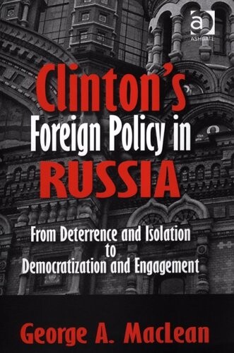 Clinton's foreign policy in Russia : from deterrence and isolation to democratization and engagement