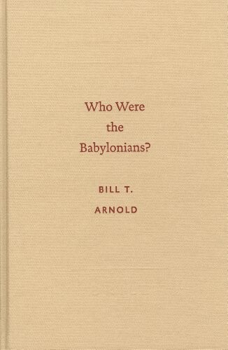 Who Were the Babylonians? (Archaeology and Biblical Studies)