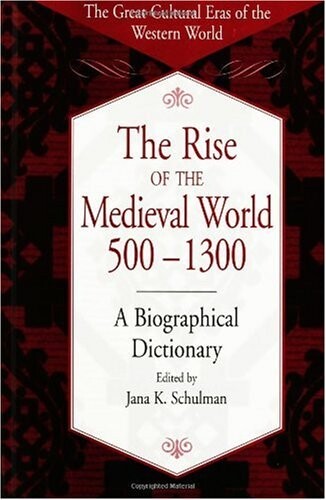 The Rise of the Medieval World 500-1300: A Biographical Dictionary (The Great Cultural Eras of the Western World)
