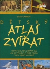 Dětský atlas zvířat: vysvětluje, kde zvířata žijí, jak se vyvíjela a proč tolika z nich hrozí vyhynutí