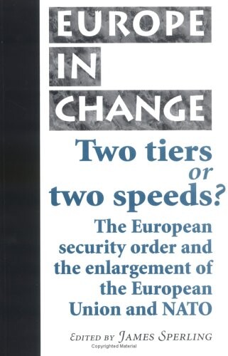 Two Tiers or Two Speeds?: The European Security Order and the Enlargement of the European Union and NATO (Europe in Change)